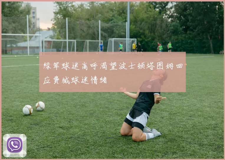 绿军球迷高呼渴望波士顿塔图姆回应费城球迷情绪