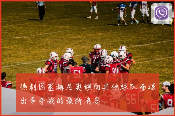 热刺因塞梅尼奥倾向其他球队而退出争夺战的最新消息