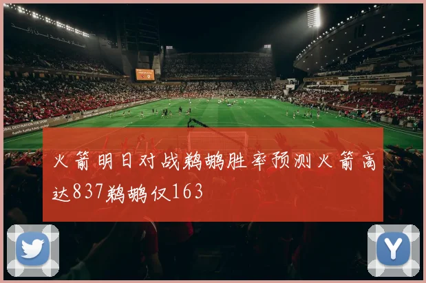 火箭明日对战鹈鹕胜率预测火箭高达837鹈鹕仅163