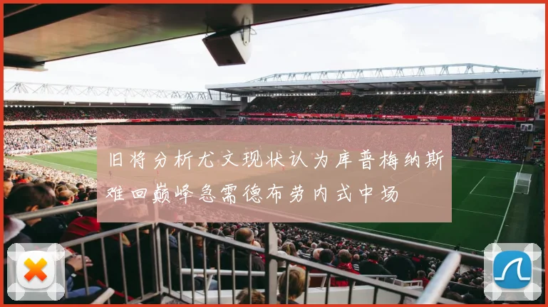 旧将分析尤文现状认为库普梅纳斯难回巅峰急需德布劳内式中场