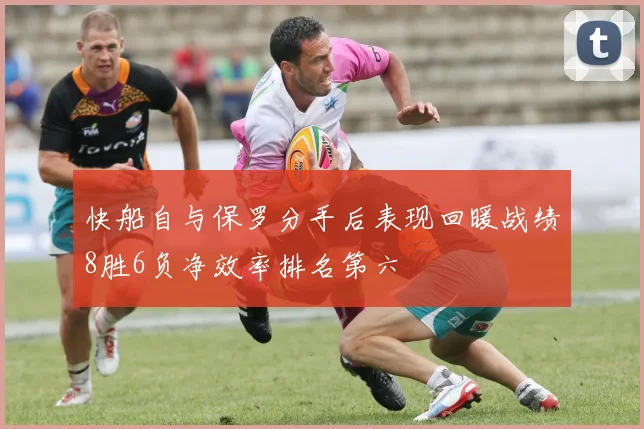 快船自与保罗分手后表现回暖战绩8胜6负净效率排名第六