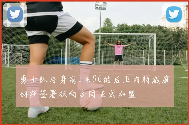 勇士队与身高1米96的后卫内特威廉姆斯签署双向合同正式加盟