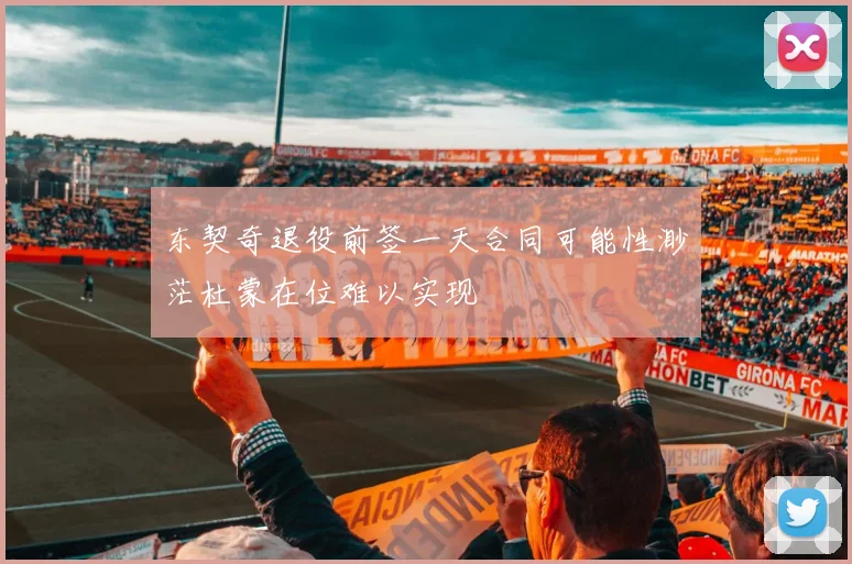 东契奇退役前签一天合同可能性渺茫杜蒙在位难以实现